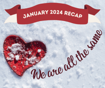 January 2024 Recap. Snowy background with a red paper heart on top and the words "We are all the same".