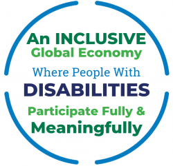 An inclusive global economy where people with disabilities participate fully & meaningfully